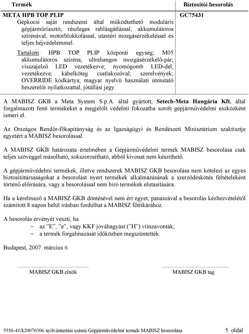 Az Országos Rendőr-főkapitányság és az Igazságügyi és Rendészeti Minisztérium szaktisztje egyetért a MABISZ besorolással.