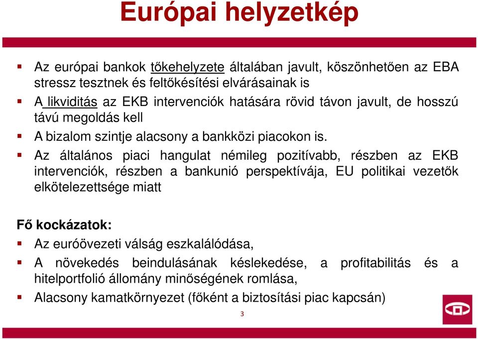 Az általános piaci hangulat némileg pozitívabb, részben az EKB intervenciók, részben a bankunió perspektívája, EU politikai vezetők elkötelezettsége miatt Fő