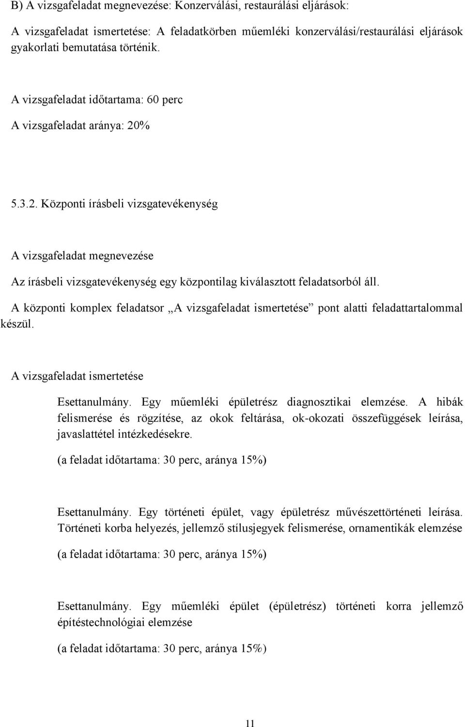 % 5.3.2. Központi írásbeli vizsgatevékenység A vizsgafeladat megnevezése Az írásbeli vizsgatevékenység egy központilag kiválasztott feladatsorból áll.