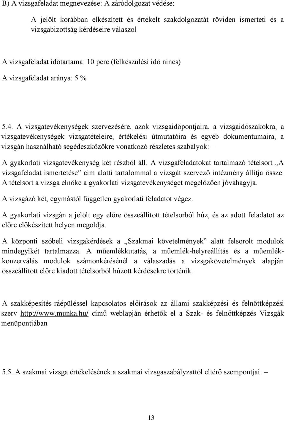 A vizsgatevékenységek szervezésére, azok vizsgaidőpontjaira, a vizsgaidőszakokra, a vizsgatevékenységek vizsgatételeire, értékelési útmutatóira és egyéb dokumentumaira, a vizsgán használható