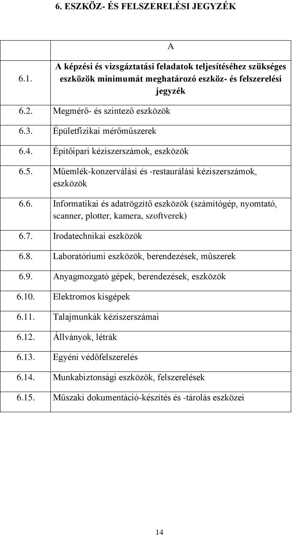 7. Irodatechnikai eszközök 6.8. Laboratóriumi eszközök, berendezések, műszerek 6.9. Anyagmozgató gépek, berendezések, eszközök 6.10. Elektromos kisgépek 6.11. Talajmunkák kéziszerszámai 6.12.