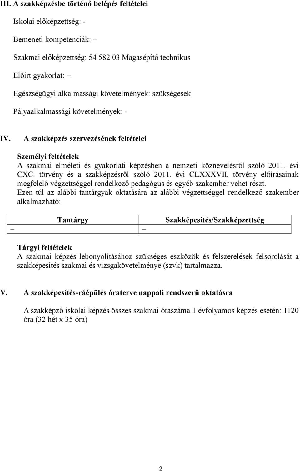 A szakképzés szervezésének feltételei Személyi feltételek A szakmai elméleti és gyakorlati képzésben a nemzeti köznevelésről szóló 2011. évi CXC. törvény és a szakképzésről szóló 2011. évi CLXXXVII.