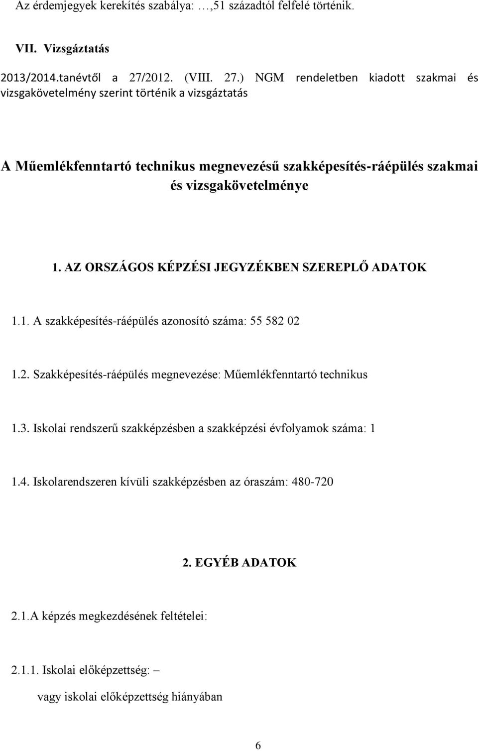 ) NGM rendeletben kiadott szakmai és vizsgakövetelmény szerint történik a vizsgáztatás A Műemlékfenntartó technikus megnevezésű szakképesítés-ráépülés szakmai és vizsgakövetelménye 1.