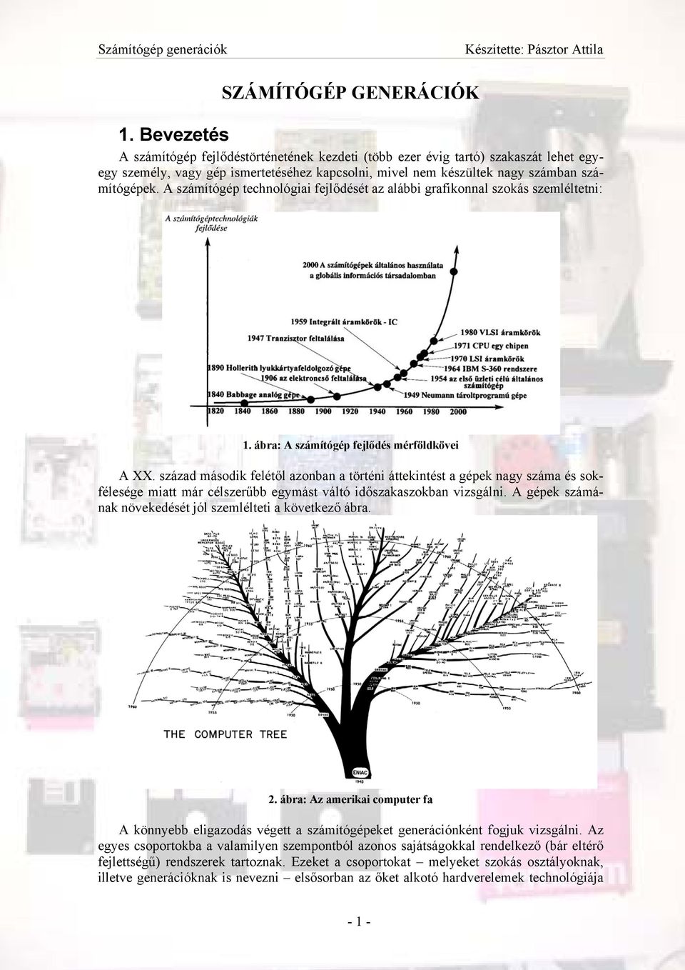 A számítógép technológiai fejlődését az alábbi grafikonnal szokás szemléltetni: 1. ábra: A számítógép fejlődés mérföldkövei A XX.