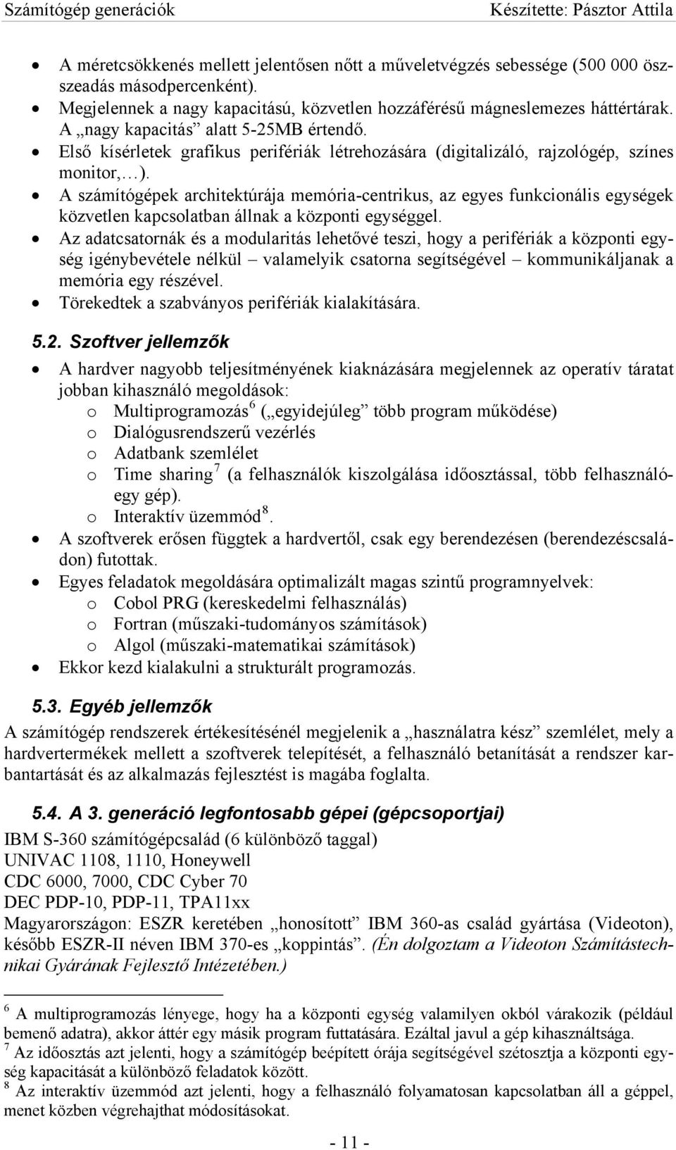 A számítógépek architektúrája memória-centrikus, az egyes funkcionális egységek közvetlen kapcsolatban állnak a központi egységgel.