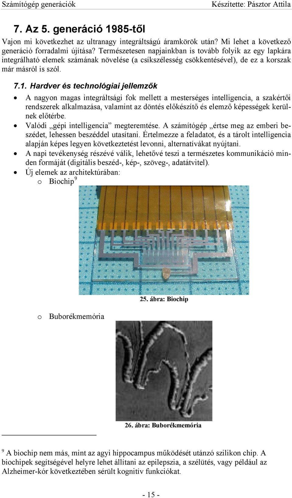 Hardver és technológiai jellemzők A nagyon magas integráltsági fok mellett a mesterséges intelligencia, a szakértői rendszerek alkalmazása, valamint az döntés előkészítő és elemző képességek kerülnek