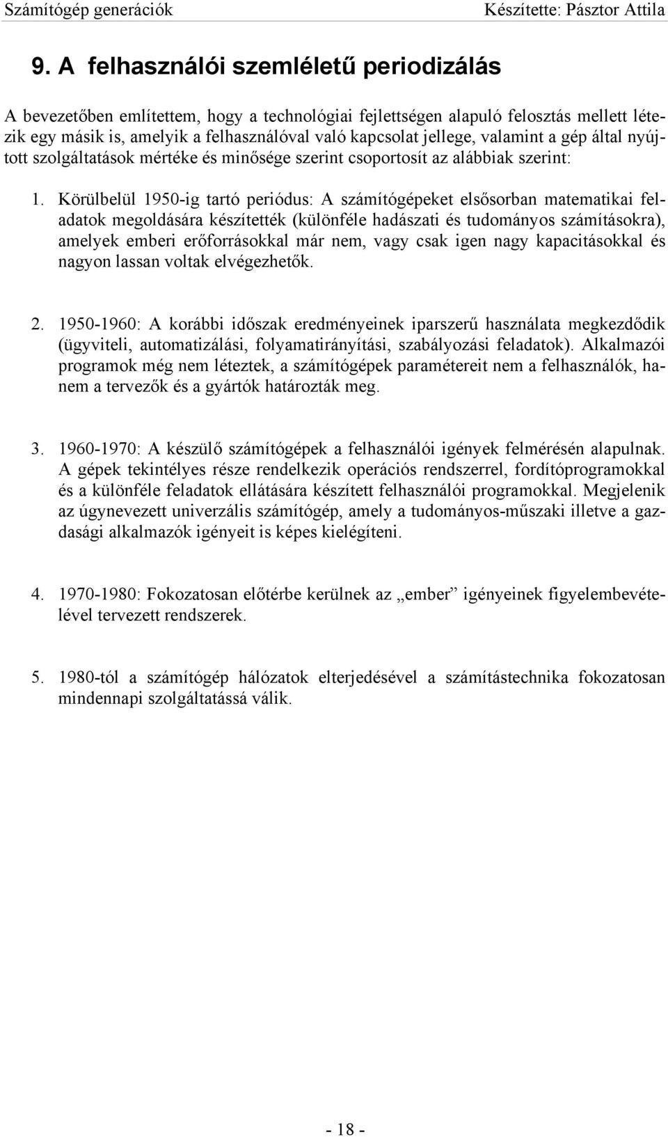 Körülbelül 1950-ig tartó periódus: A számítógépeket elsősorban matematikai feladatok megoldására készítették (különféle hadászati és tudományos számításokra), amelyek emberi erőforrásokkal már nem,