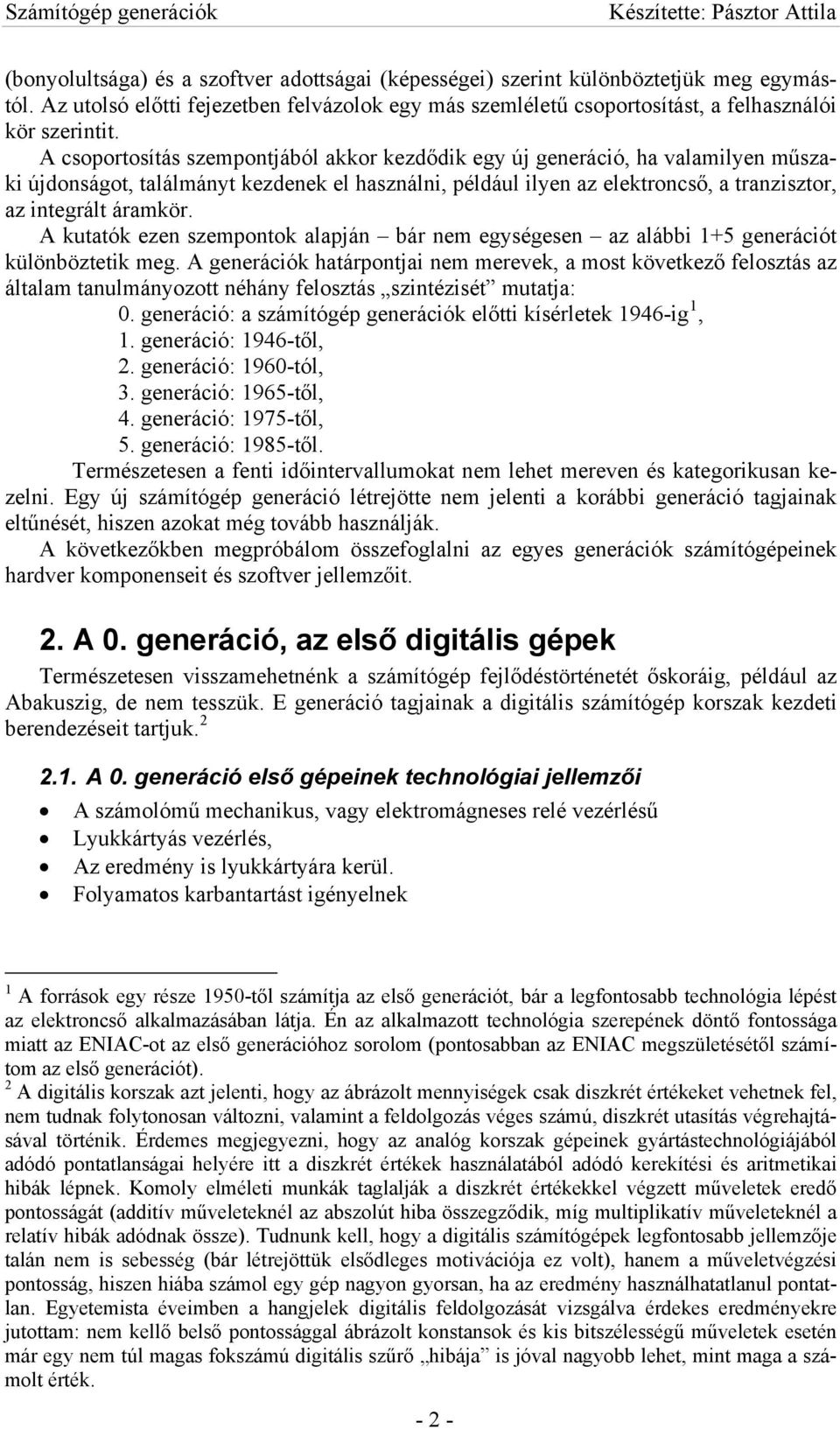 A kutatók ezen szempontok alapján bár nem egységesen az alábbi 1+5 generációt különböztetik meg.