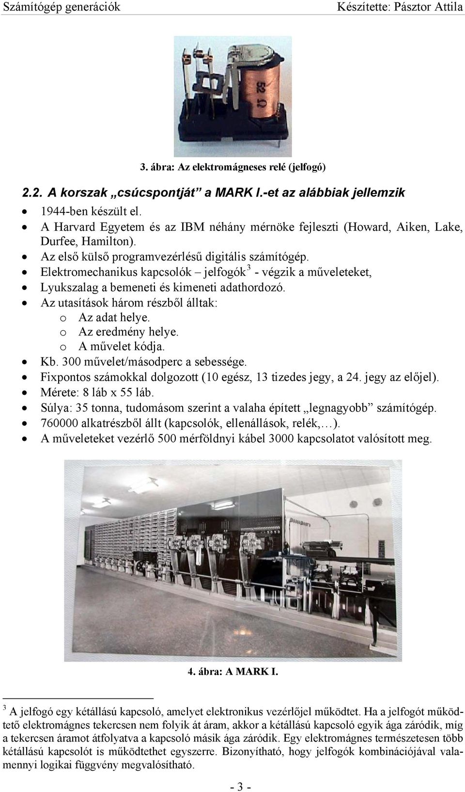 Elektromechanikus kapcsolók jelfogók 3 - végzik a műveleteket, Lyukszalag a bemeneti és kimeneti adathordozó. Az utasítások három részből álltak: o Az adat helye. o Az eredmény helye.