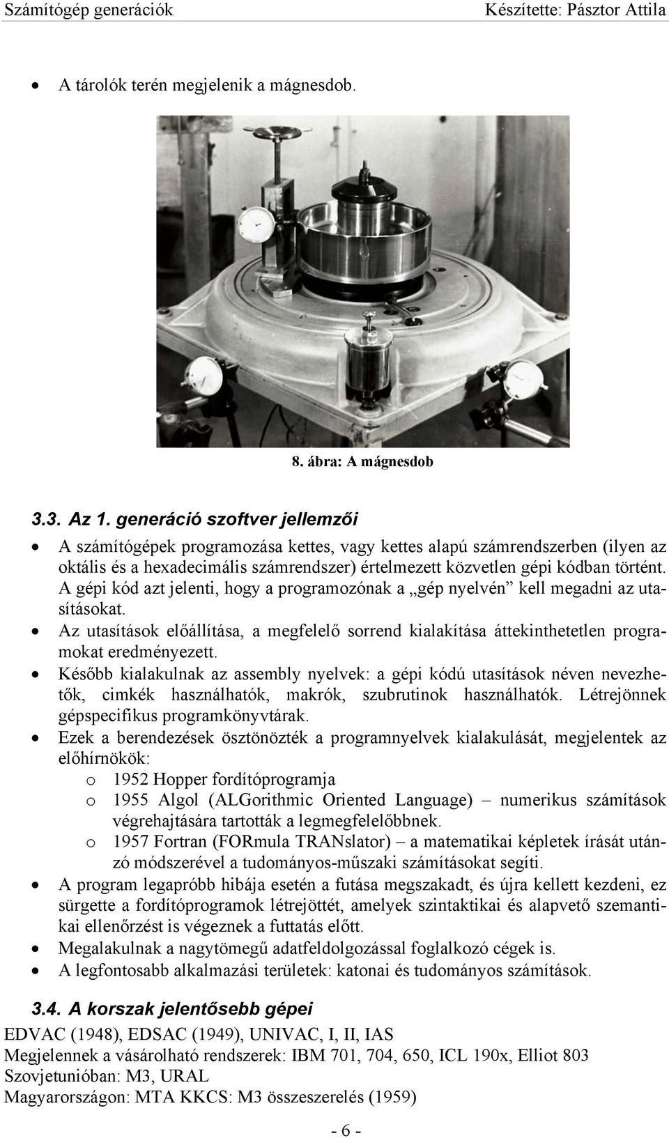 A gépi kód azt jelenti, hogy a programozónak a gép nyelvén kell megadni az utasításokat. Az utasítások előállítása, a megfelelő sorrend kialakítása áttekinthetetlen programokat eredményezett.