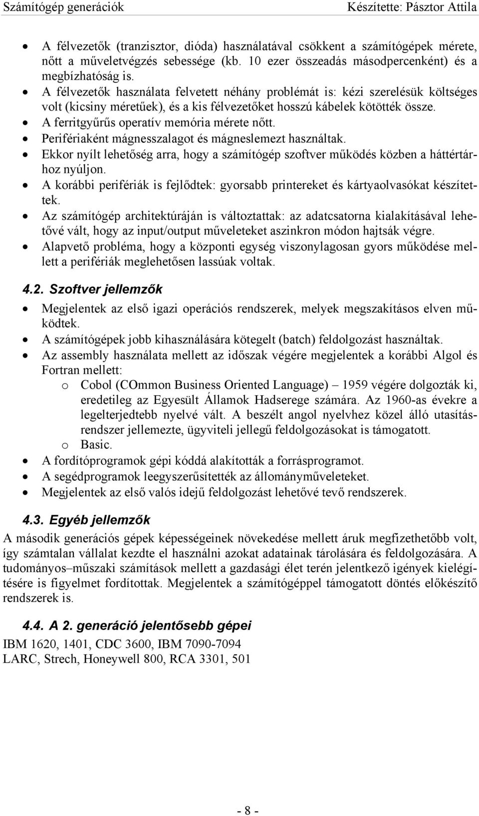 A ferritgyűrűs operatív memória mérete nőtt. Perifériaként mágnesszalagot és mágneslemezt használtak. Ekkor nyílt lehetőség arra, hogy a számítógép szoftver működés közben a háttértárhoz nyúljon.