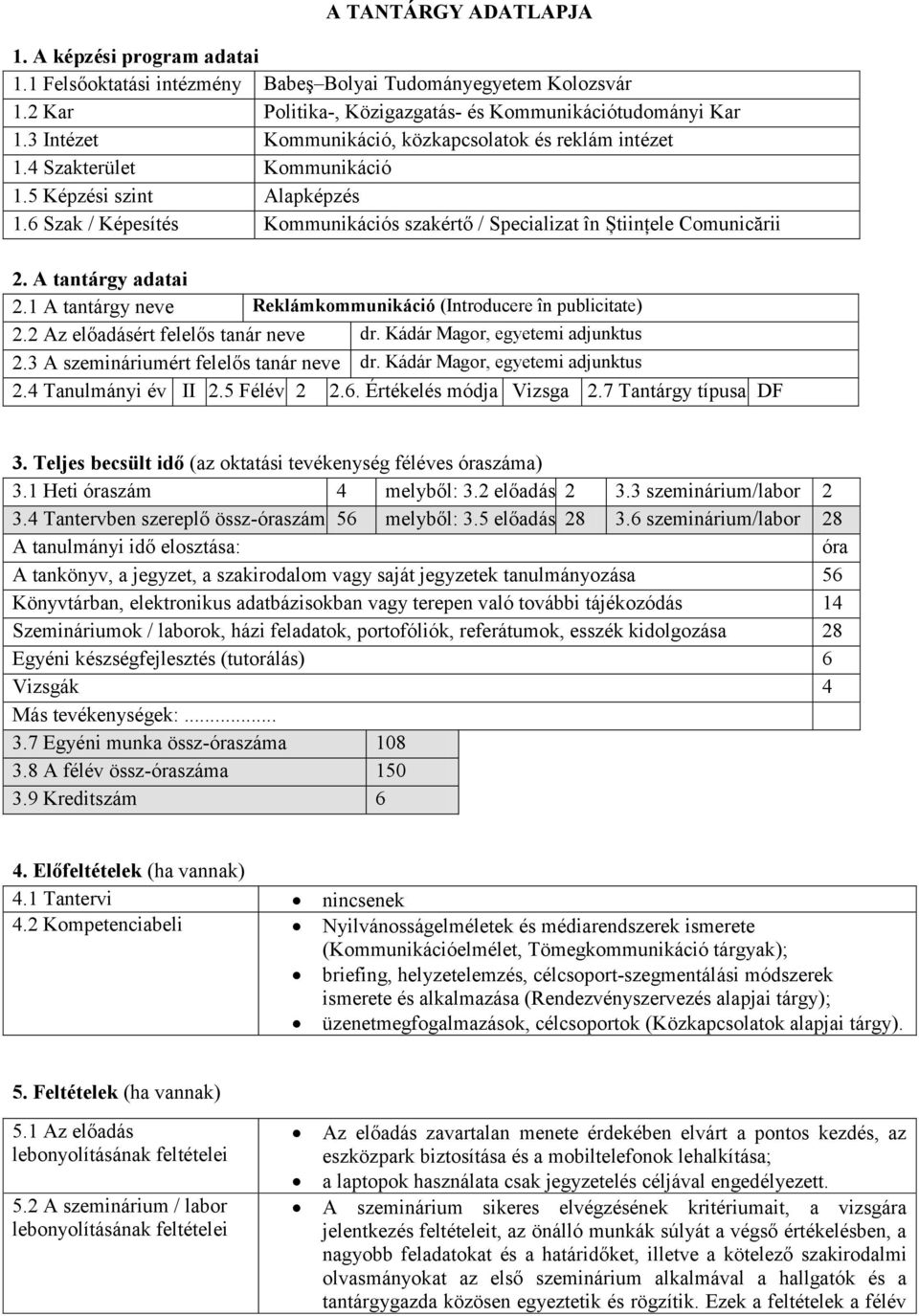 A tantárgy adatai 2.1 A tantárgy neve Reklámkommunikáció (Introducere în publicitate) 2.2 Az előadásért felelős tanár neve dr. Kádár Magor, egyetemi adjunktus 2.