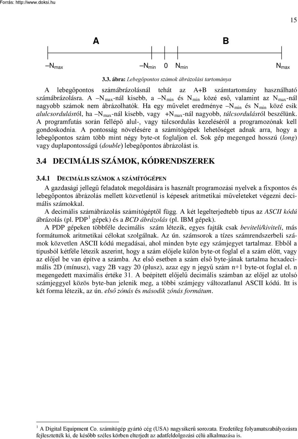 Ha egy művelet eredménye N min és N min közé esik alulcsordulásról, ha N max -nál kisebb, vagy +N max -nál nagyobb, túlcsordulásról beszélünk.