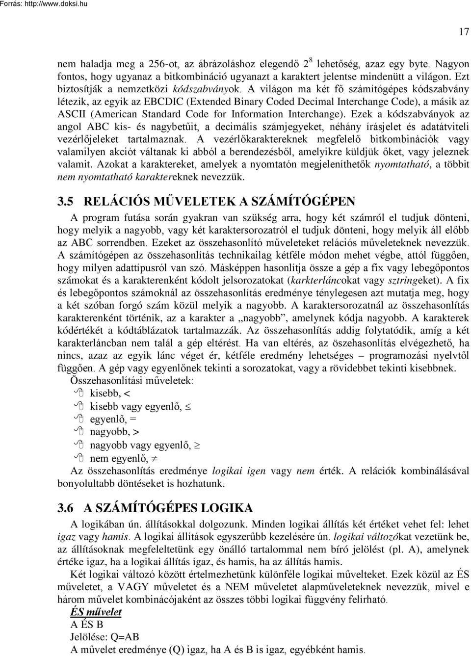 A világon ma két fő számítógépes kódszabvány létezik, az egyik az EBCDIC (Extended Binary Coded Decimal Interchange Code), a másik az ASCII (American Standard Code for Information Interchange).