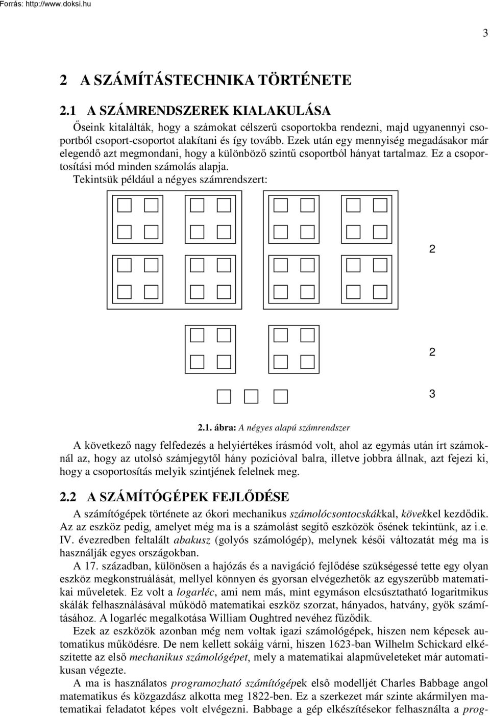 Ezek után egy mennyiség megadásakor már elegendő azt megmondani, hogy a különböző szintű csoportból hányat tartalmaz. Ez a csoportosítási mód minden számolás alapja.