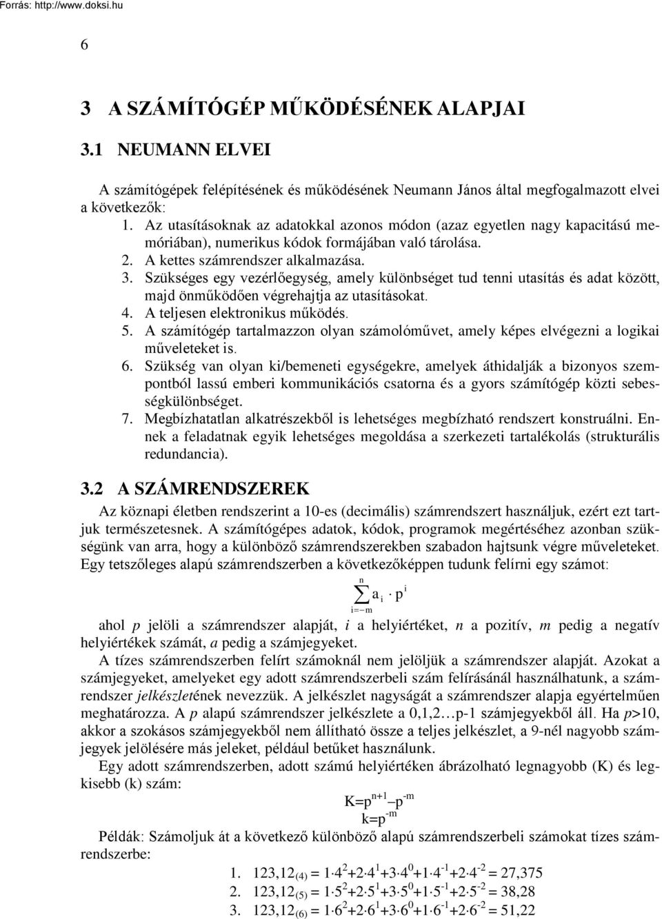 Szükséges egy vezérlőegység, amely különbséget tud tenni utasítás és adat között, majd önműködően végrehajtja az utasításokat. 4. A teljesen elektronikus működés. 5.