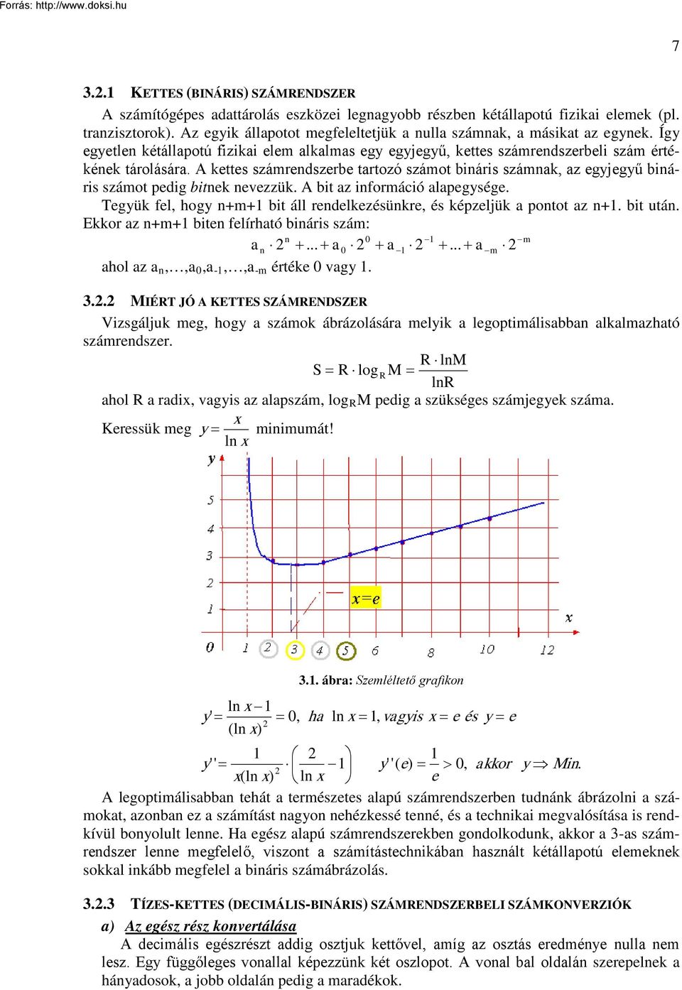 A kettes számrendszerbe tartozó számot bináris számnak, az egyjegyű bináris számot pedig bitnek nevezzük. A bit az információ alapegysége.