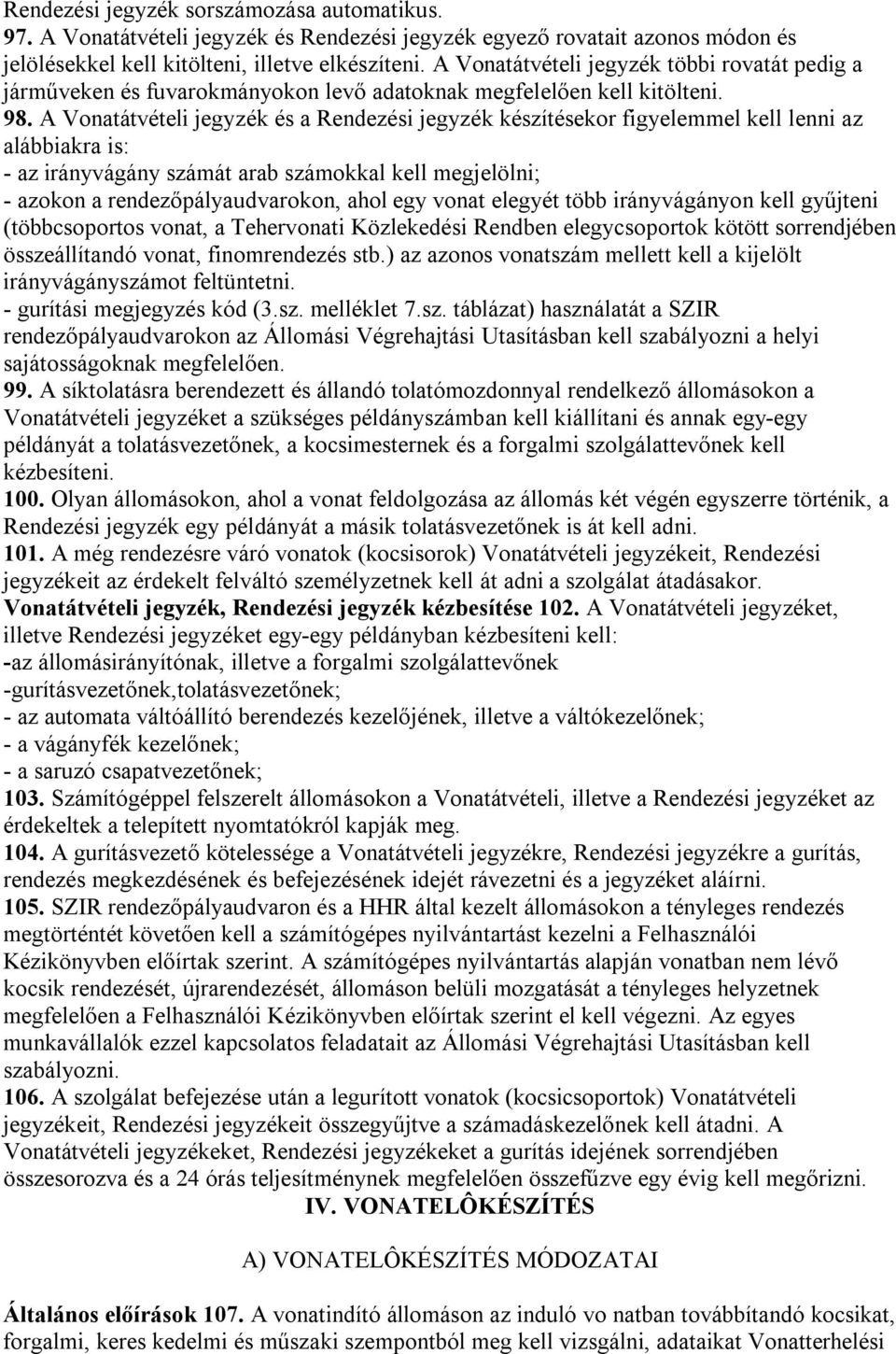 A Vonatátvételi jegyzék és a Rendezési jegyzék készítésekor figyelemmel kell lenni az alábbiakra is: - az irányvágány számát arab számokkal kell megjelölni; - azokon a rendezőpályaudvarokon, ahol egy