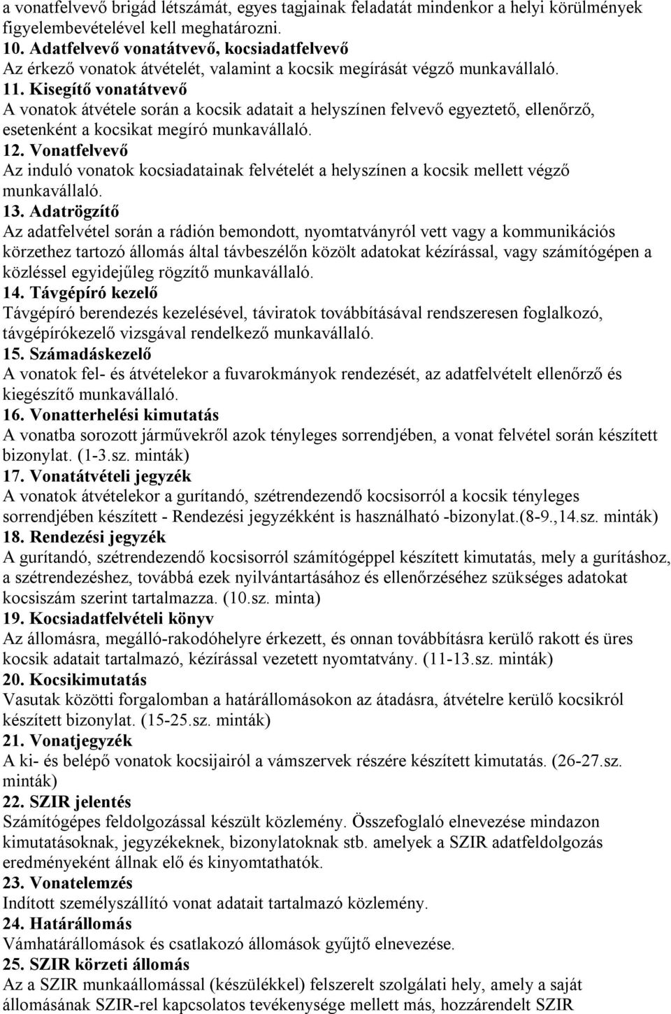 Kisegítő vonatátvevő A vonatok átvétele során a kocsik adatait a helyszínen felvevő egyeztető, ellenőrző, esetenként a kocsikat megíró munkavállaló. 12.