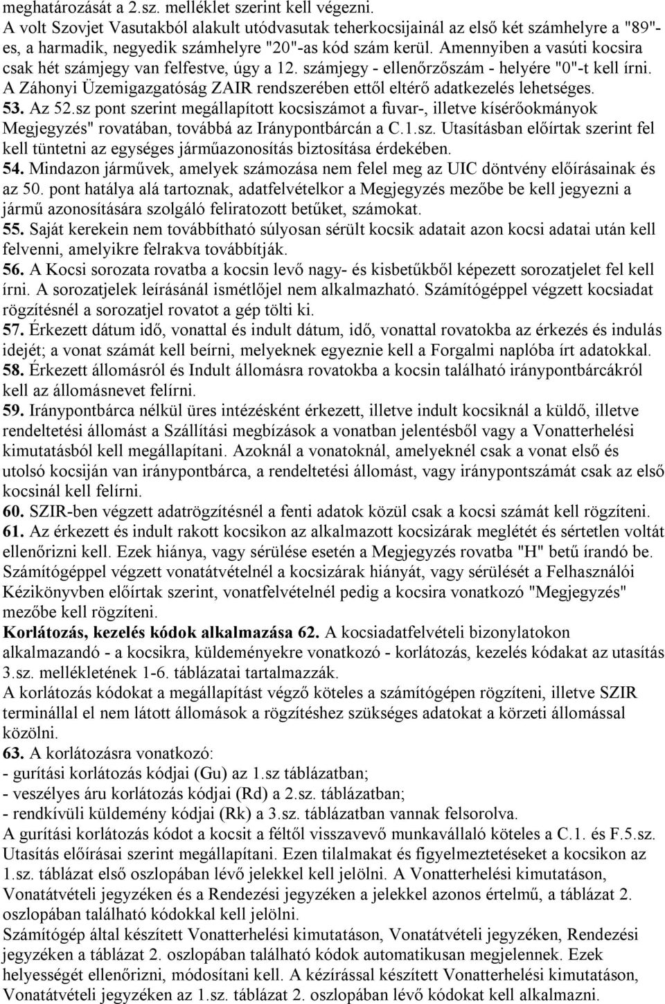 Amennyiben a vasúti kocsira csak hét számjegy van felfestve, úgy a 12. számjegy - ellenőrzőszám - helyére "0"-t kell írni.