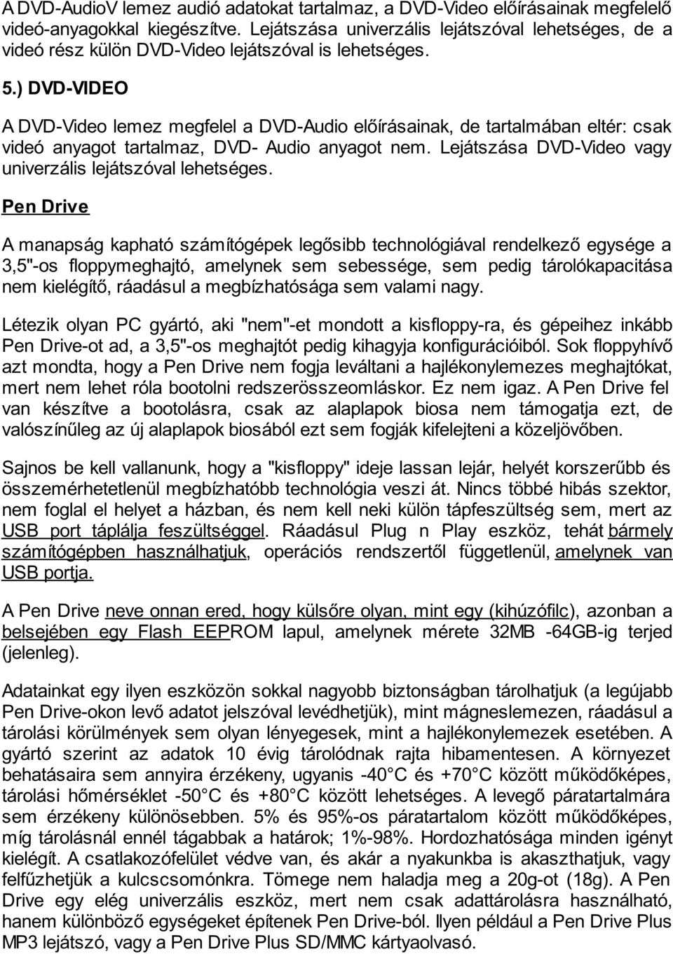 ) DVD-VIDEO A DVD-Video lemez megfelel a DVD-Audio előírásainak, de tartalmában eltér: csak videó anyagot tartalmaz, DVD- Audio anyagot nem.