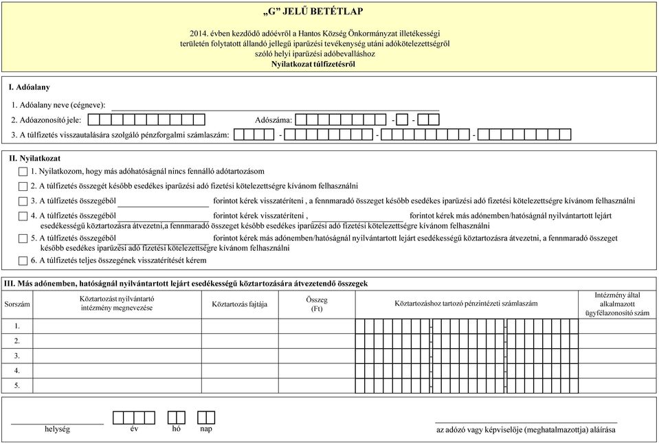 Adóazonosító jele: Adószáma: 3. A túlfizetés visszautalására szolgáló pénzforgalmi számlaszám: - II. Nyilatkozat 1. Nyilatkozom, hogy más adóhatóságnál nincs fennálló adótartozásom 2.