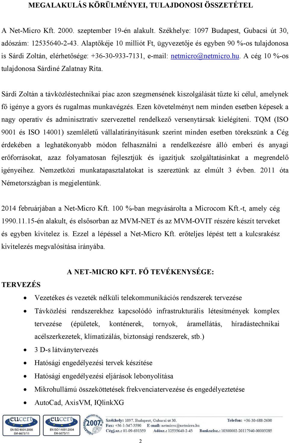 Sárdi Zoltán a távközléstechnikai piac azon szegmensének kiszolgálását tűzte ki célul, amelynek fő igénye a gyors és rugalmas munkavégzés.