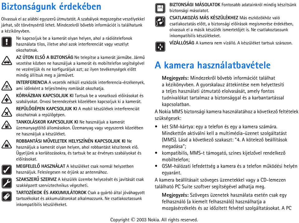 Jármû vezetése közben ne használjuk a kamerát és mobiltelefon segítségével ne vezéreljük és ne korfiguráljuk azt; az ilyen tevékenységek elõtt mindig állítsuk meg a jármûvet.