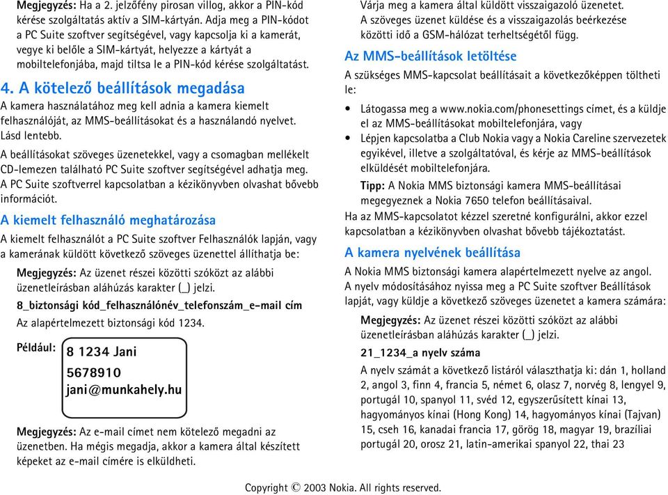 4. A kötelezõ beállítások megadása A kamera használatához meg kell adnia a kamera kiemelt felhasználóját, az MMS-beállításokat és a használandó nyelvet. Lásd lentebb.