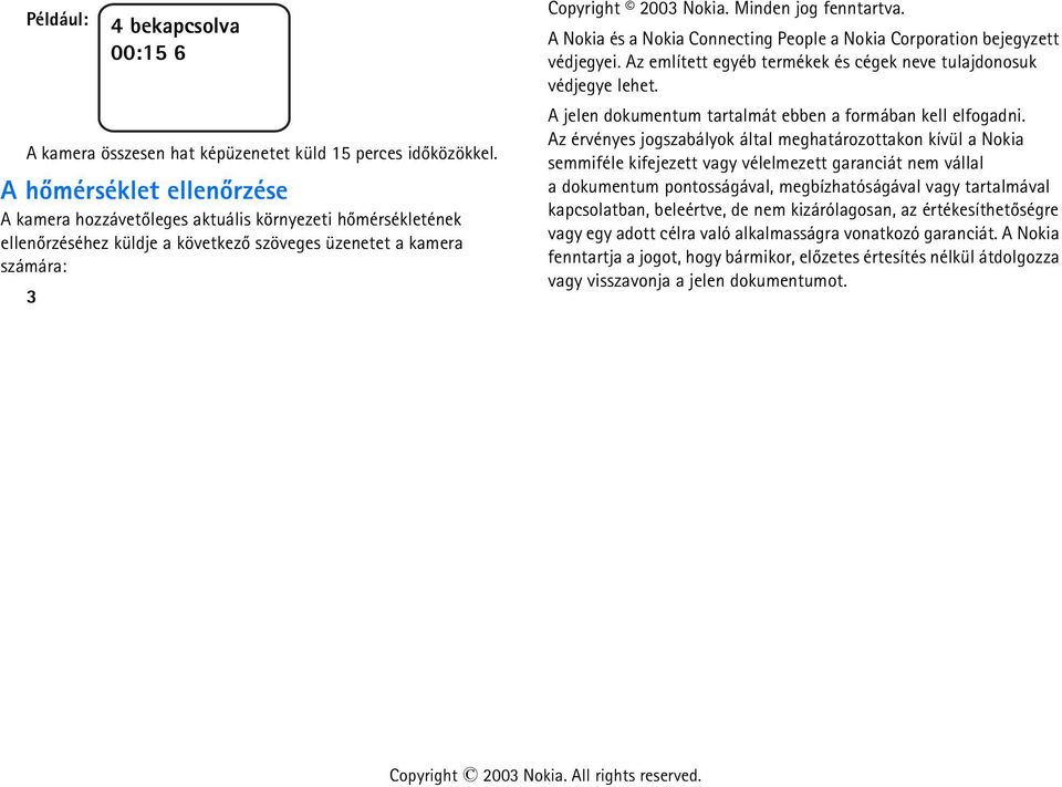 Nokia. Minden jog fenntartva. A Nokia és a Nokia Connecting People a Nokia Corporation bejegyzett védjegyei. Az említett egyéb termékek és cégek neve tulajdonosuk védjegye lehet.