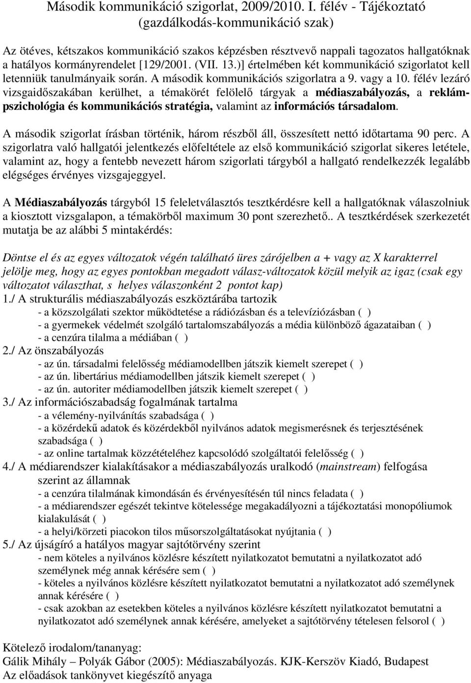 )] értelmében két kommunikáció szigorlatot kell letenniük tanulmányaik során. A második kommunikációs szigorlatra a 9. vagy a 10.