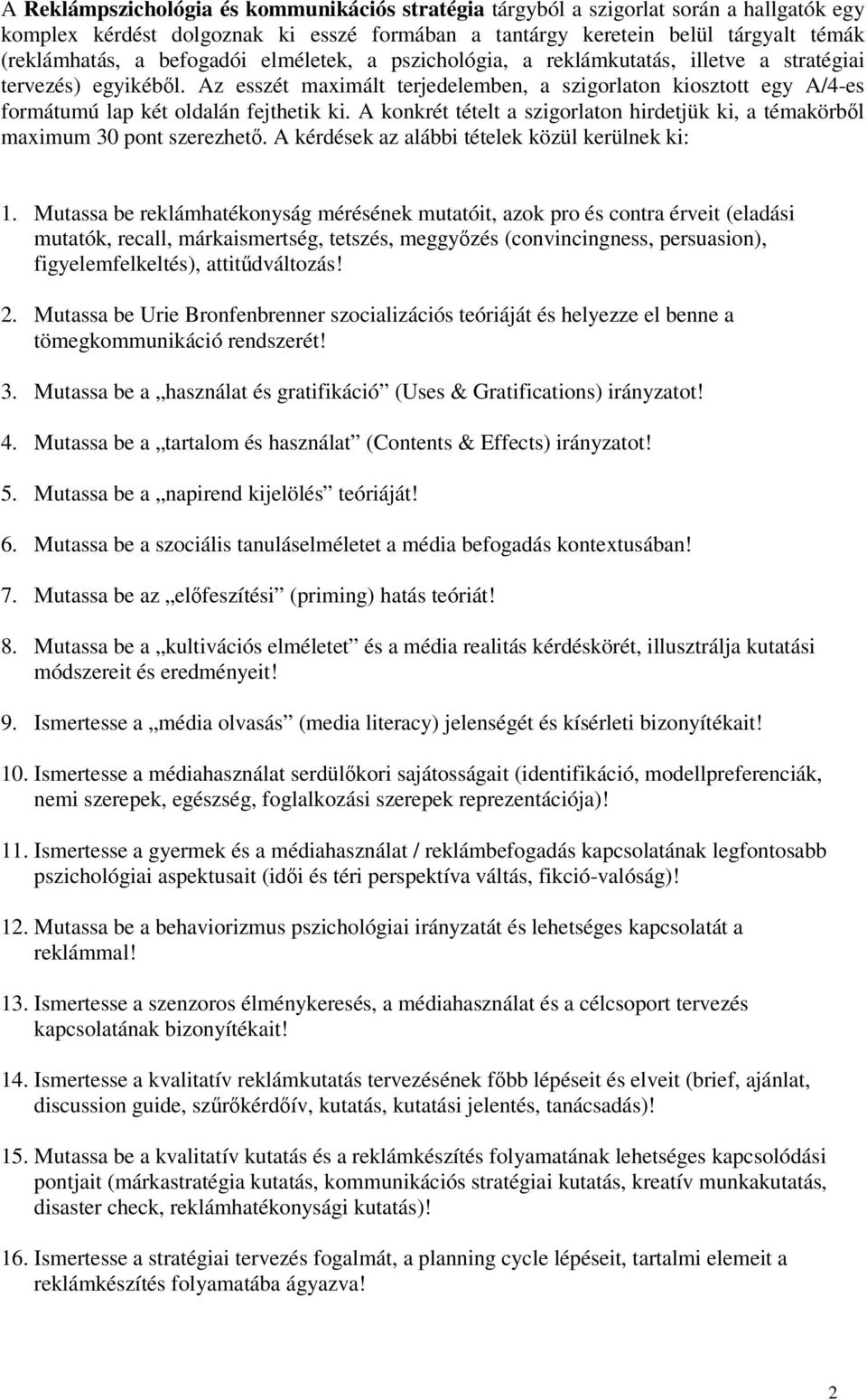 Az esszét maximált terjedelemben, a szigorlaton kiosztott egy A/4-es formátumú lap két oldalán fejthetik ki. A konkrét tételt a szigorlaton hirdetjük ki, a témakörből maximum 30 pont szerezhető.