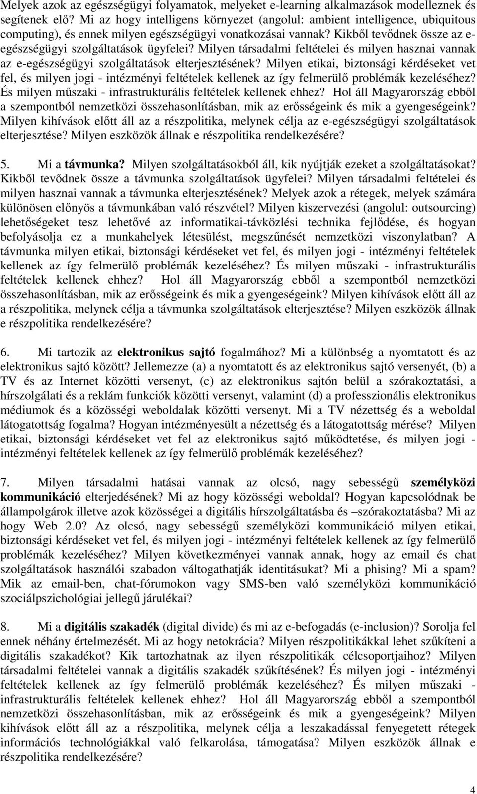 Kikből tevődnek össze az e- egészségügyi szolgáltatások ügyfelei? Milyen társadalmi feltételei és milyen hasznai vannak az e-egészségügyi szolgáltatások elterjesztésének?