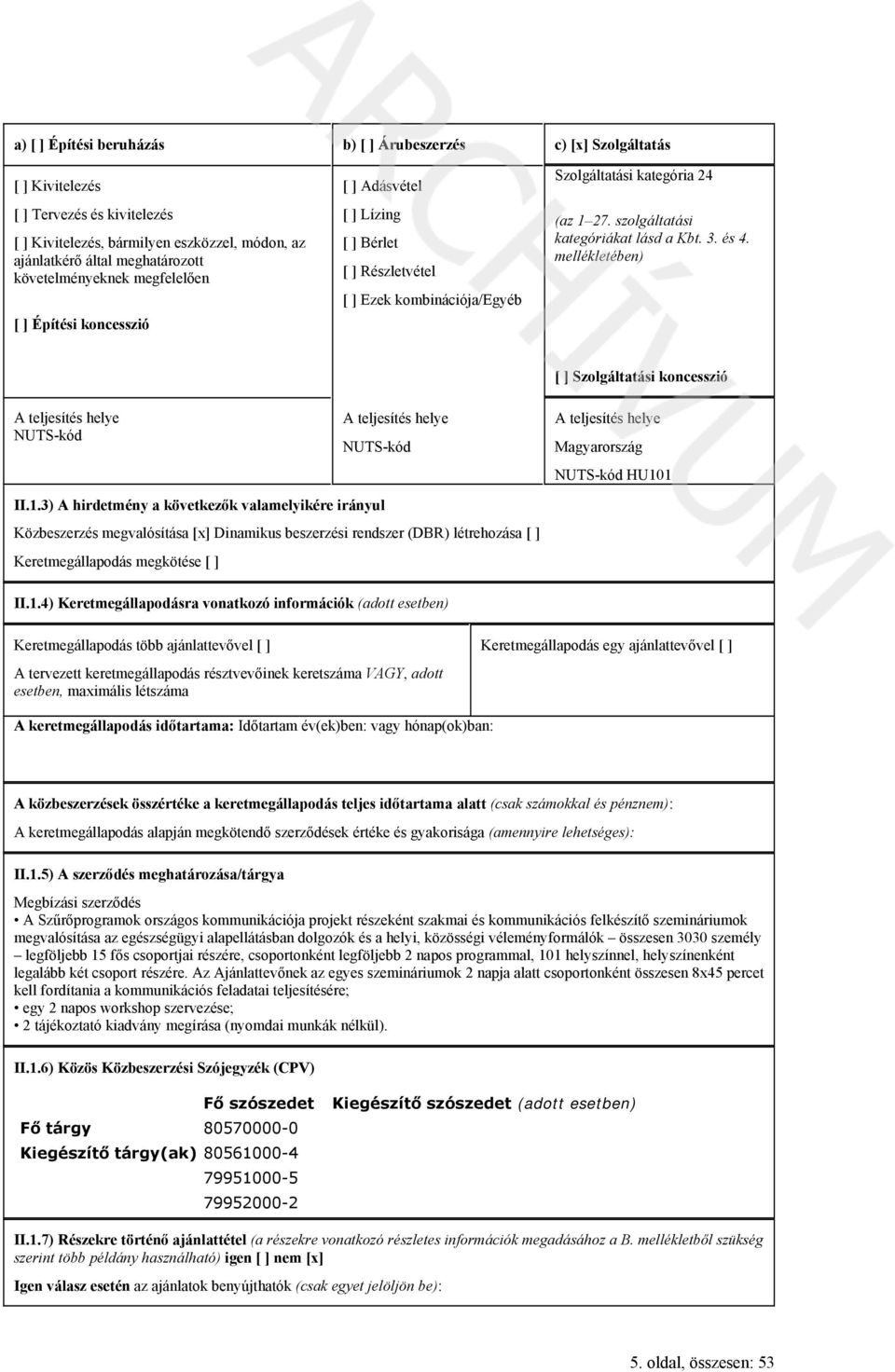 szolgáltatási kategóriákat lásd a Kbt. 3. és 4. mellékletében) [ ] Szolgáltatási koncesszió A teljesítés helye NUTS-kód A teljesítés helye NUTS-kód A teljesítés helye Magyarország NUTS-kód HU10