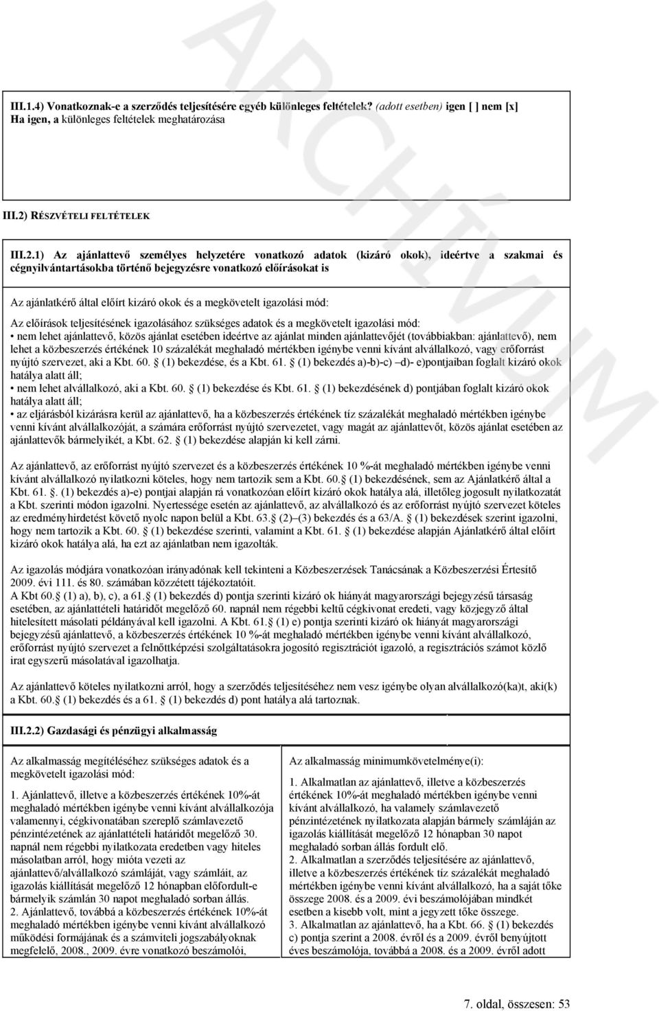 1) Az ajánlattevő személyes helyzetére vonatkozó adatok (kizáró okok), ideértve a szakmai és cégnyilvántartásokba történő bejegyzésre vonatkozó előírásokat is Az ajánlatkérő által előírt kizáró okok