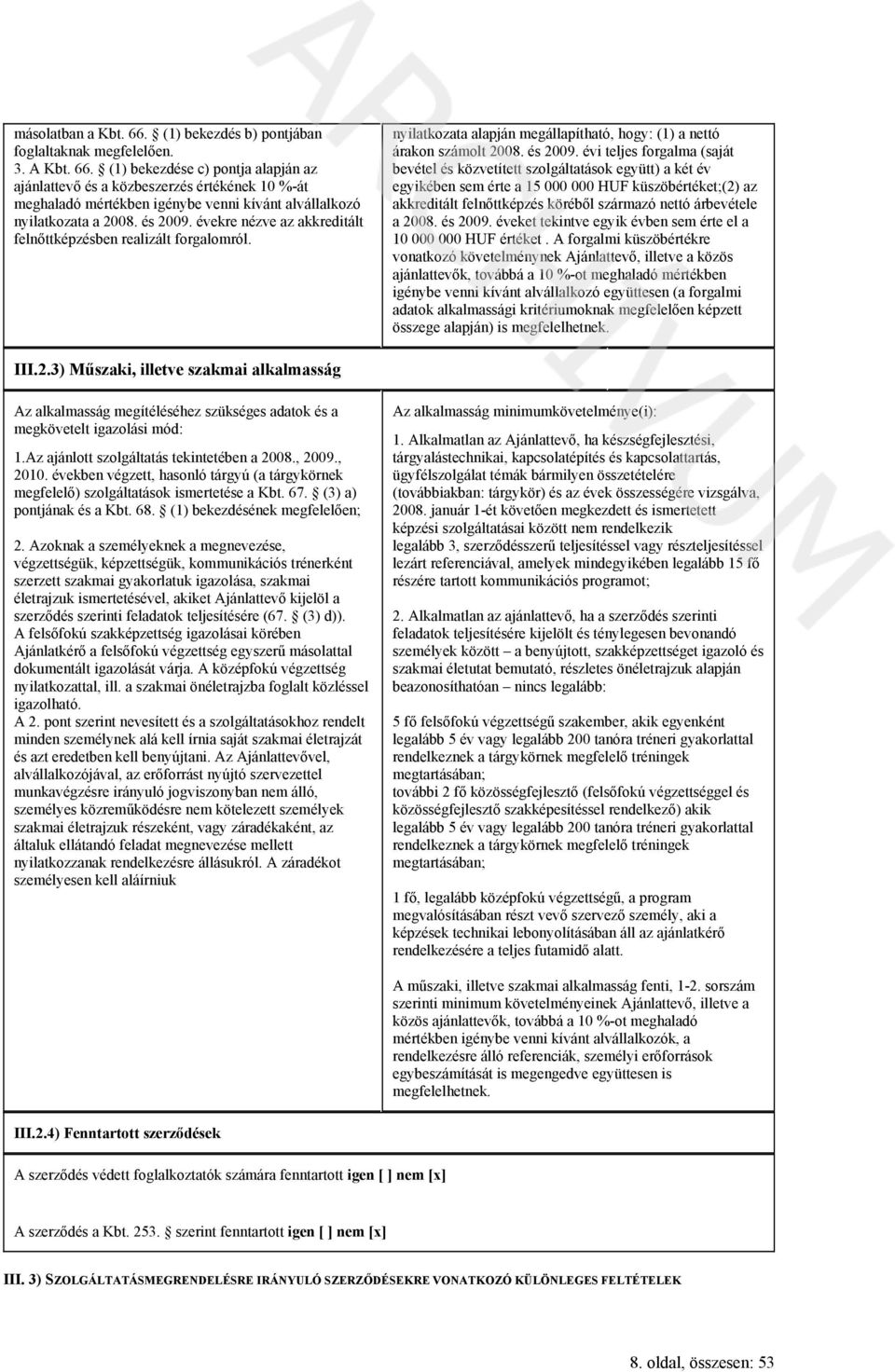 évi teljes forgalma (saját bevétel és közvetített szolgáltatások együtt) a két év egyikében sem érte a 15 000 000 HUF küszöbértéket;(2) az akkreditált felnőttképzés köréből származó nettó árbevétele