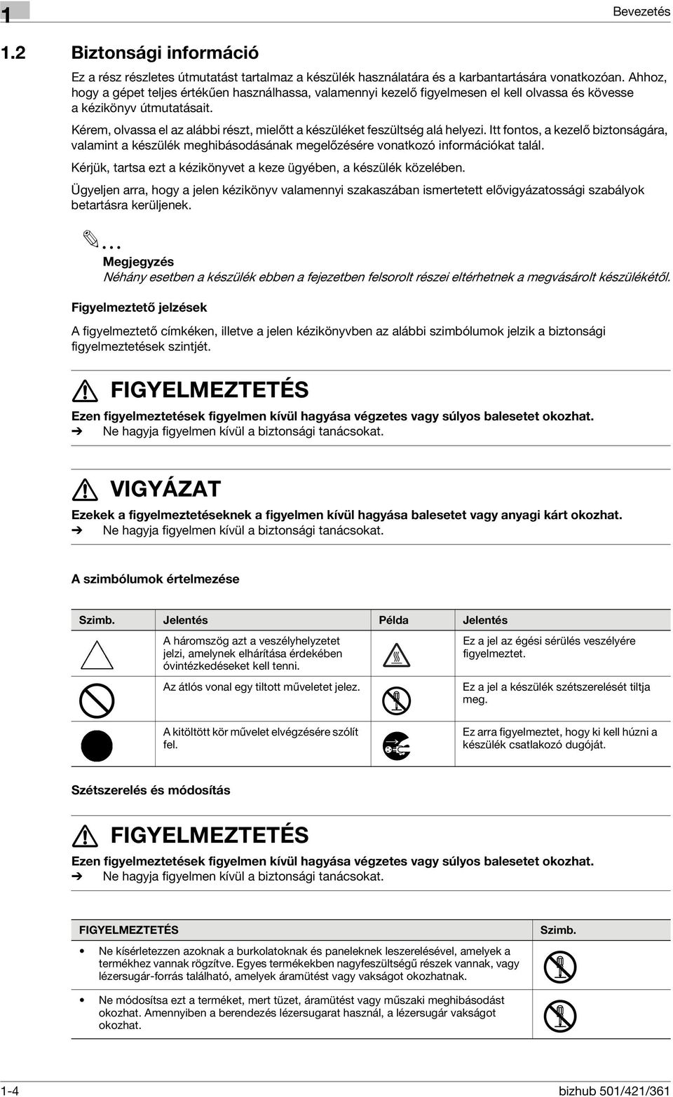 Kérem, olvassa el az alábbi részt, mielőtt a készüléket feszültség alá helyezi. Itt fontos, a kezelő biztonságára, valamint a készülék meghibásodásának megelőzésére vonatkozó információkat talál.