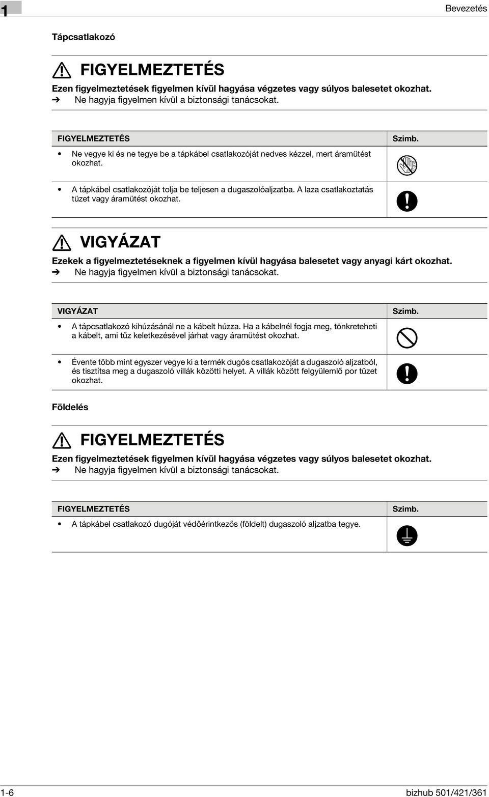 A laza csatlakoztatás tüzet vagy áramütést okozhat. 7 VIGYÁZAT Ezekek a figyelmeztetéseknek a figyelmen kívül hagyása balesetet vagy anyagi kárt okozhat.