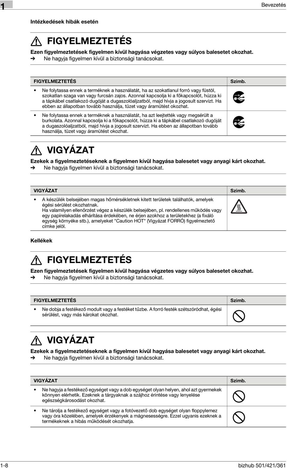 Azonnal kapcsolja ki a főkapcsolót, húzza ki a tápkábel csatlakozó dugóját a dugaszolóaljzatból, majd hívja a jogosult szervizt. Ha ebben az állapotban tovább használja, tüzet vagy áramütést okozhat.