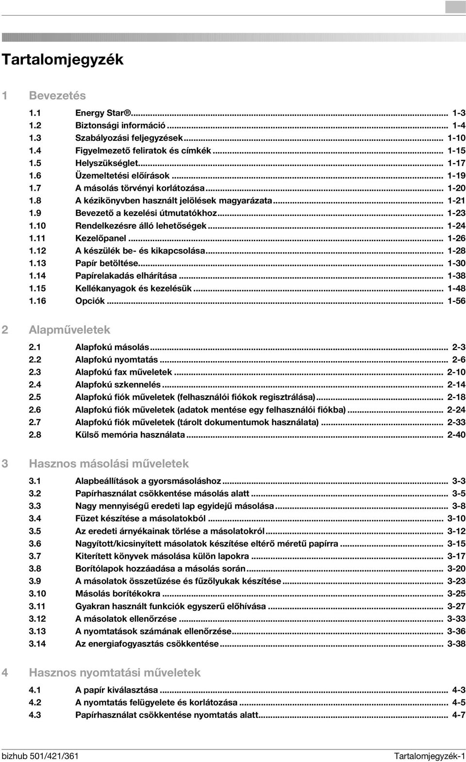 10 Rendelkezésre álló lehetőségek... 1-24 1.11 Kezelőpanel... 1-26 1.12 A készülék be- és kikapcsolása... 1-28 1.13 Papír betöltése... 1-30 1.14 Papírelakadás elhárítása... 1-38 1.