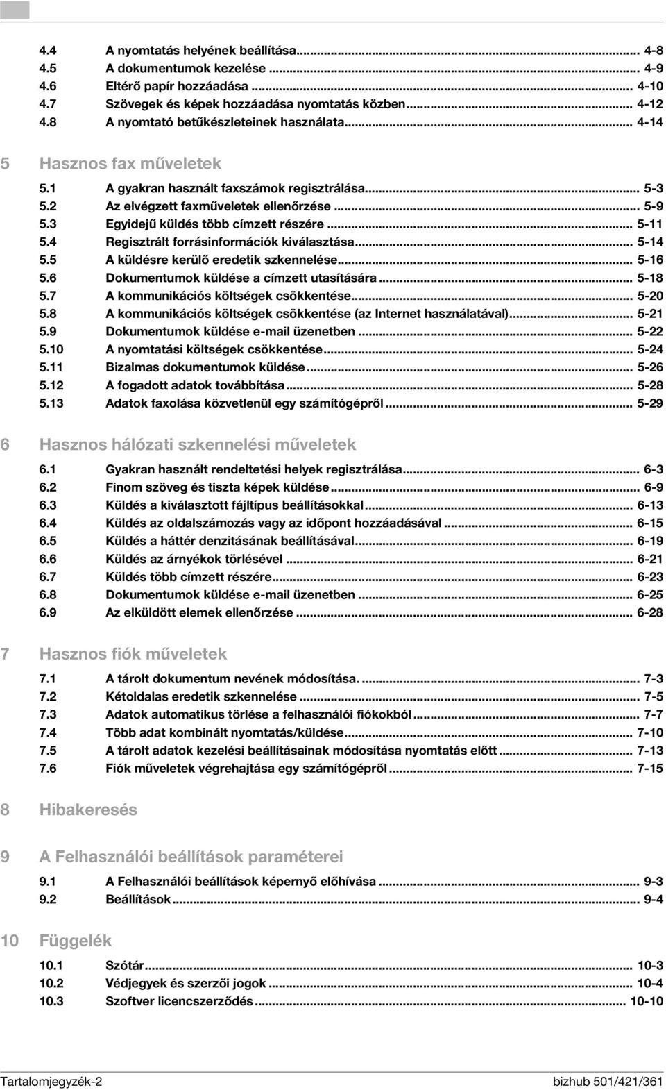 3 Egyidejű küldés több címzett részére... 5-11 5.4 Regisztrált forrásinformációk kiválasztása... 5-14 5.5 A küldésre kerülő eredetik szkennelése... 5-16 5.6 Dokumentumok küldése a címzett utasítására.