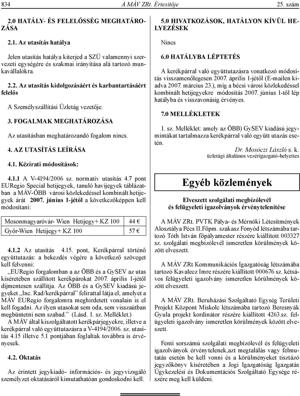 2. Az utasítás kidolgozásáért és karbantartásáért felelős A Személyszállítási Üzletág vezetője. 3. FOGALMAK MEGHATÁROZÁSA Az utasításban meghatározandó fogalom nincs. 4. AZ UTASÍTÁS LEÍRÁSA 4.1.