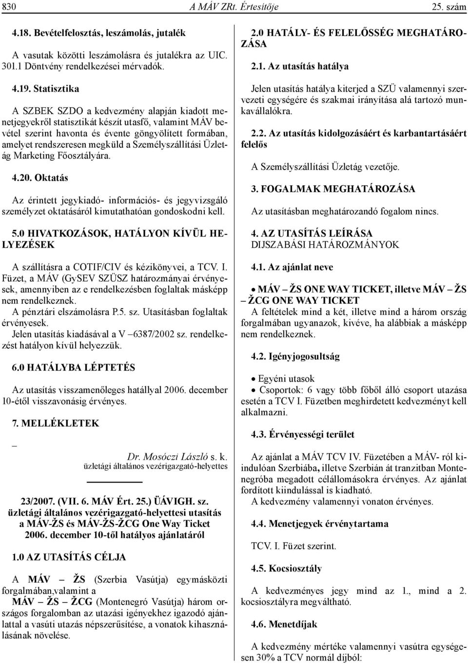 Személyszállítási Üzletág Marketing Főosztályára. 4.20. Oktatás Az érintett jegykiadó- információs- és jegyvizsgáló személyzet oktatásáról kimutathatóan gondoskodni kell. 5.