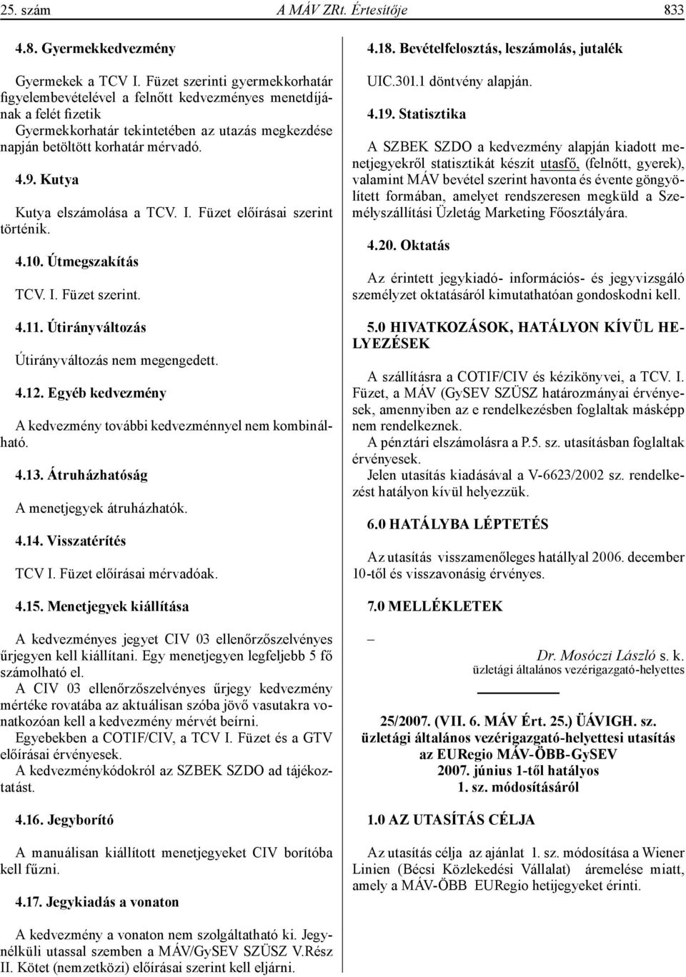 Kutya Kutya elszámolása a TCV. I. Füzet előírásai szerint történik. 4.10. Útmegszakítás TCV. I. Füzet szerint. 4.11. Útirányváltozás Útirányváltozás nem megengedett. 4.12.