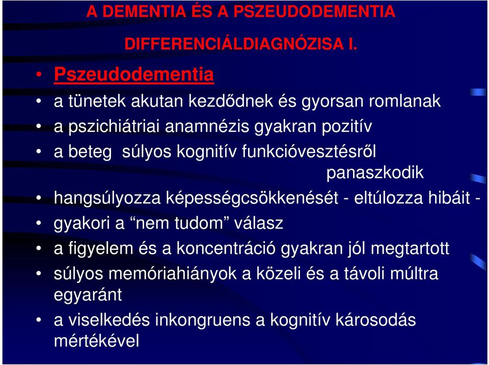 súlyos kognitív funkcióvesztésről panaszkodik hangsúlyozza képességcsökkenését - eltúlozza hibáit - gyakori a nem