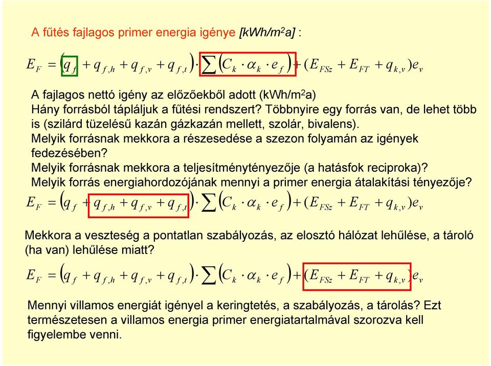 Melyik forrásnak mekkora a részesedése a szezon folyamán az igények fedezésében? Melyik forrásnak mekkora a teljesítménytényezője (a hatásfok reciproka)?