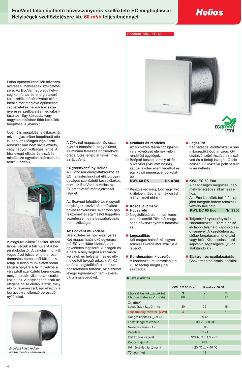 Az EcoVent egy-egy helyiség komfortos és energiatakarékos szellőztetését hivatott ellátni. Ideális már meglévő épületeknél, csővezetékek nélküli hővisszanyeréses szellőztetés megvalósításához.