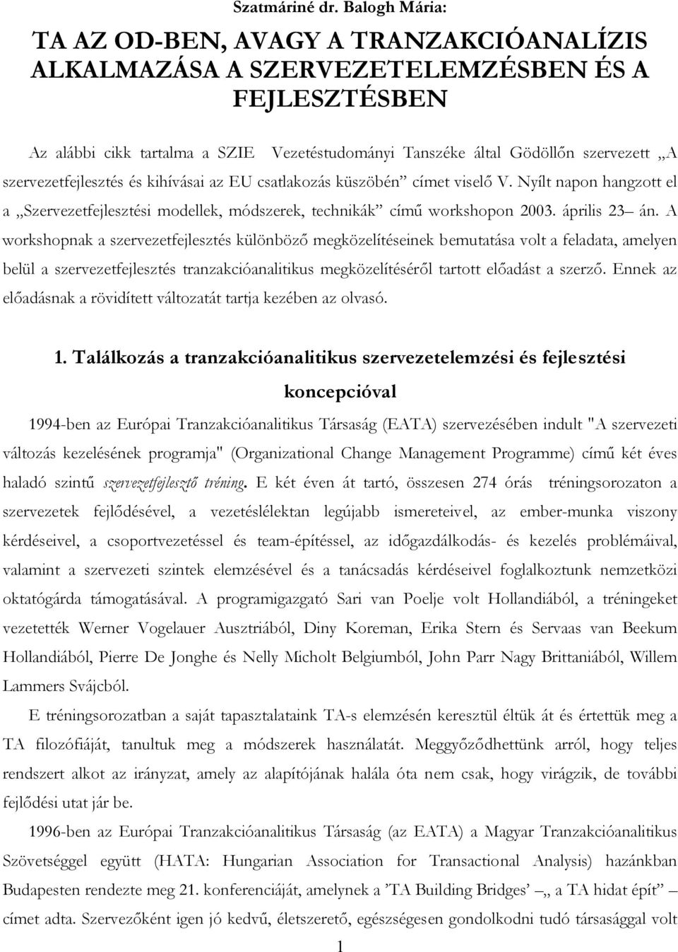 szervezetfejlesztés és kihívásai az EU csatlakozás küszöbén címet viselő V. Nyílt napon hangzott el a Szervezetfejlesztési modellek, módszerek, technikák című workshopon 2003. április 23 án.