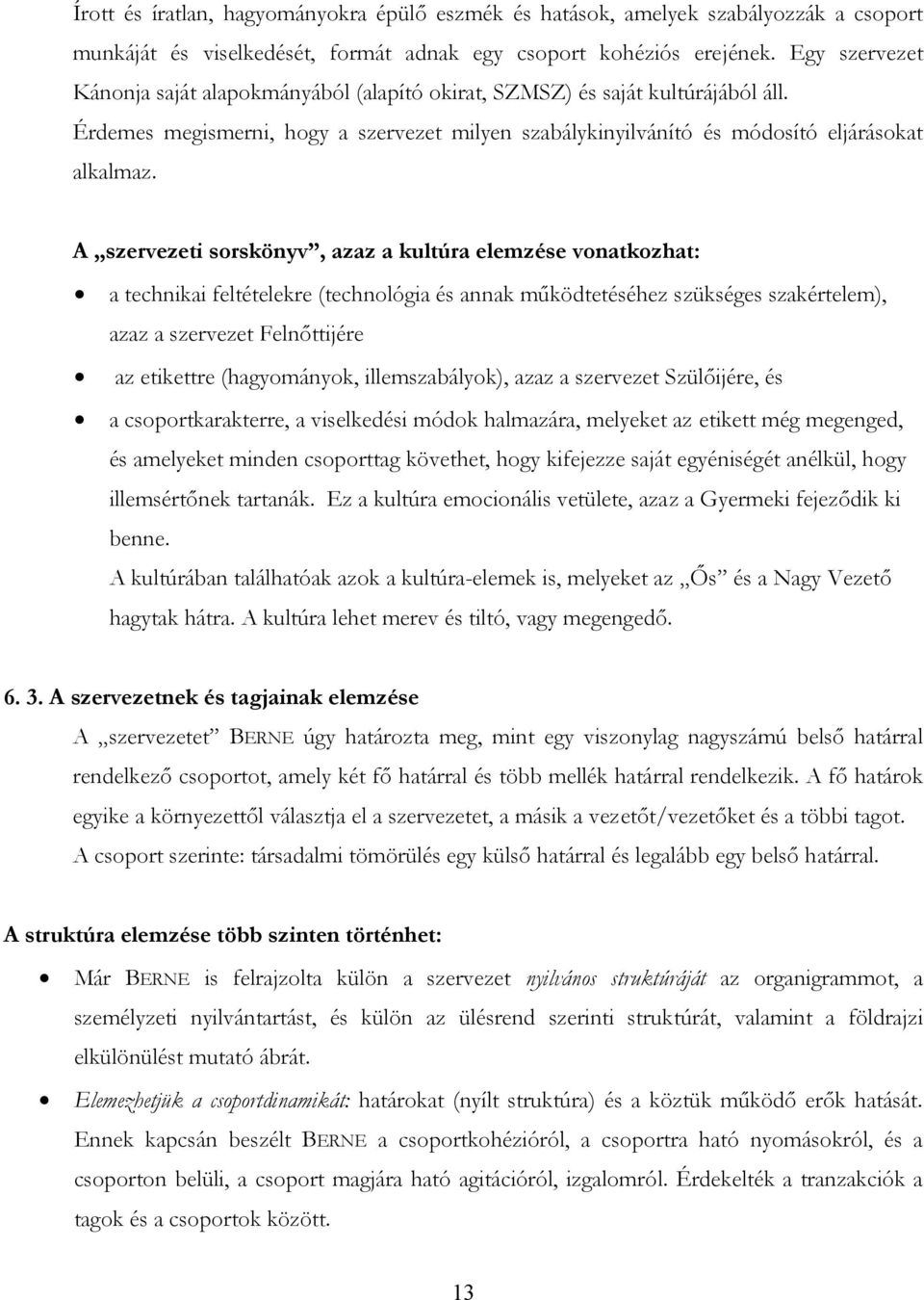 A szervezeti sorskönyv, azaz a kultúra elemzése vonatkozhat: a technikai feltételekre (technológia és annak működtetéséhez szükséges szakértelem), azaz a szervezet Felnőttijére az etikettre