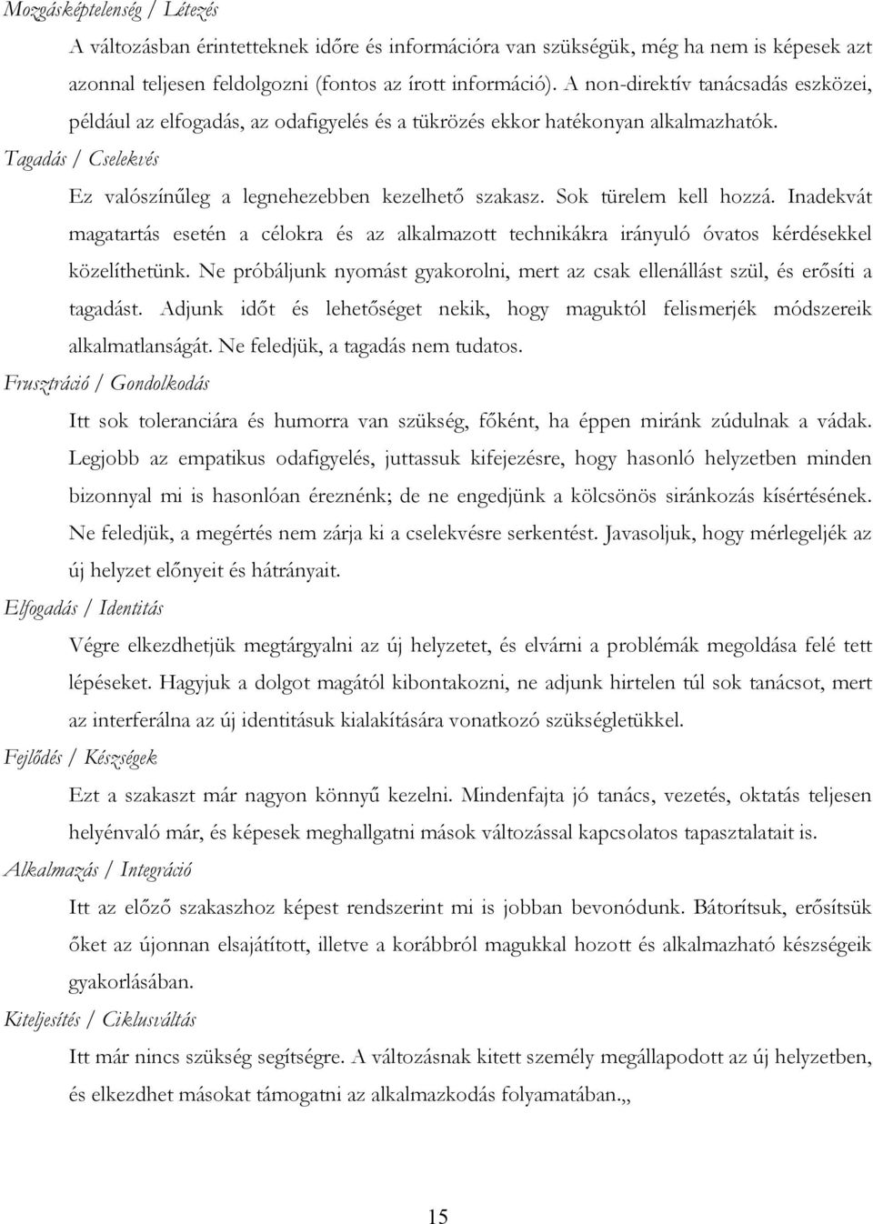 Sok türelem kell hozzá. Inadekvát magatartás esetén a célokra és az alkalmazott technikákra irányuló óvatos kérdésekkel közelíthetünk.